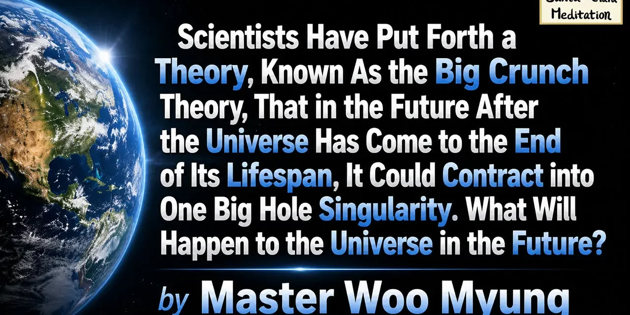 🌌 Scientists Have Put Forth a Theory, Known As the Big Crunch Theory, That in the Future After the Universe Has Come to the End of Its Lifespan, It Could Contract into One Big Hole Singularity. What Will Happen to the Universe in the Future? | Master Woo Myung