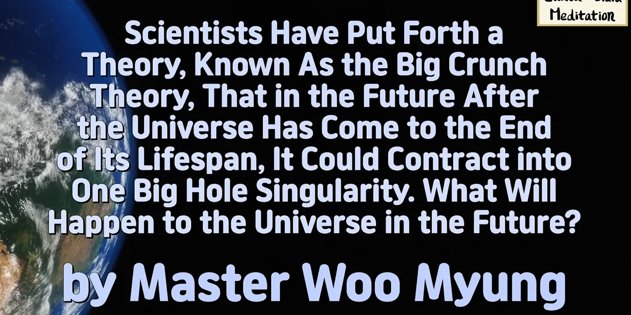 🌌 Scientists Have Put Forth a Theory, Known As the Big Crunch Theory, That in the Future After the Universe Has Come to the End of Its Lifespan, It Could Contract into One Big Hole Singularity. What Will Happen to the Universe in the Future? | Master Woo Myung