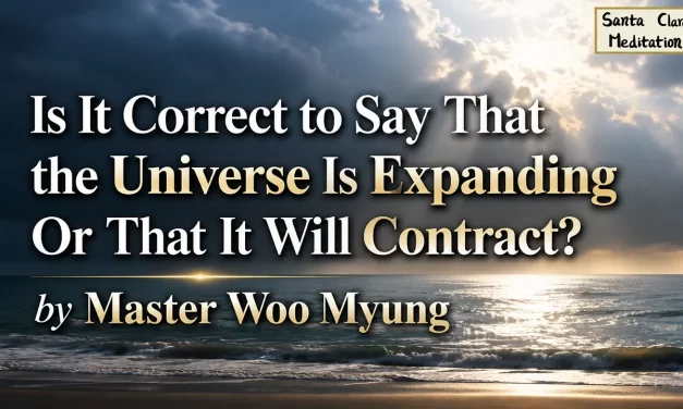 🌌 Is It Correct to Say That the Universe Is Expanding Or That It Will Contract? | Master Woo Myung | Santa Clara Meditation