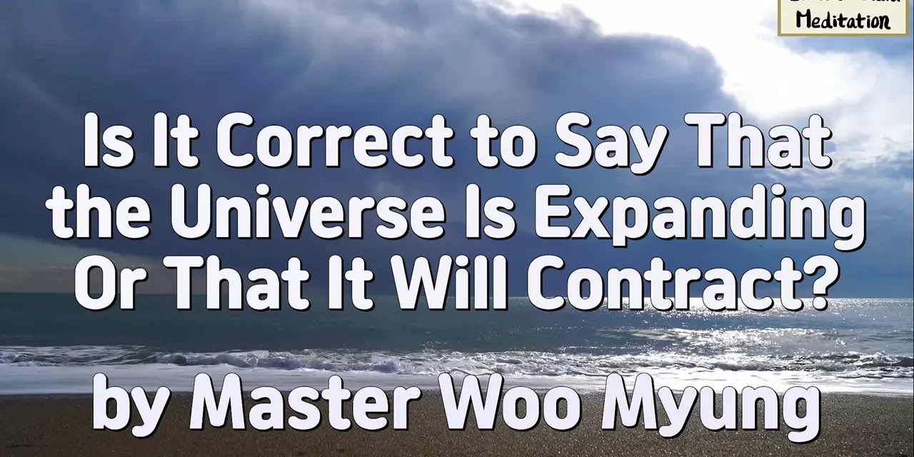 🌌 Is It Correct to Say That the Universe Is Expanding Or That It Will Contract? | Master Woo Myung | Santa Clara Meditation
