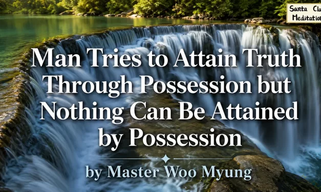 💎 Man Tries to Attain Truth Through Possession but Nothing Can Be Attained by Possession | Master Woo Myung