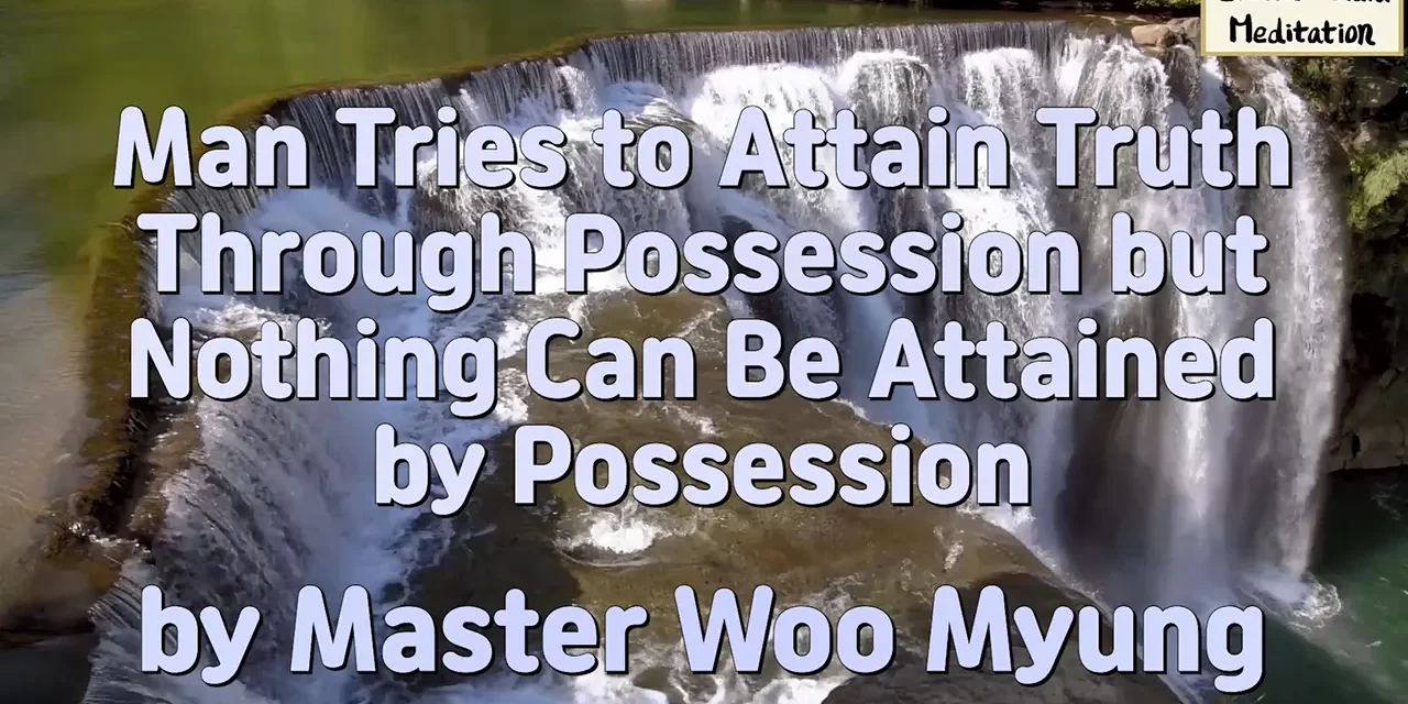 💎 Man Tries to Attain Truth Through Possession but Nothing Can Be Attained by Possession | Master Woo Myung