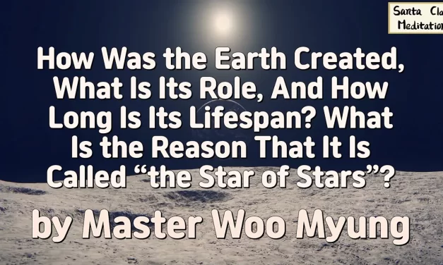 🌍 How Was the Earth Created, What Is Its Role, And How Long Is Its Lifespan? What Is the Reason That It Is Called “the Star of Stars”? | Master Woo Myung | Santa Clara Meditation