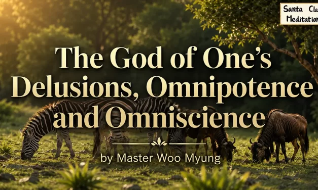 🌌 The God of One’s Delusions, Omnipotence and Omniscience | Master Woo Myung | Santa Clara Meditation