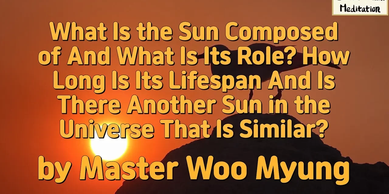 ☀️ What Is the Sun Composed of And What Is Its Role? How Long Is Its Lifespan And Is There Another Sun in the Universe That Is Similar? | Master Woo Myung