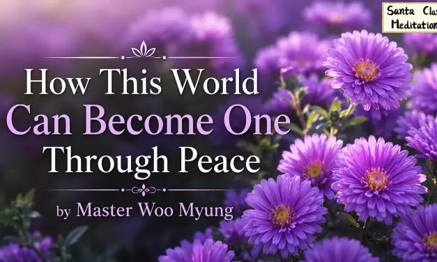 🌍 How This World Can Become One Through Peace | Master Woo Myung | Santa Clara Meditation