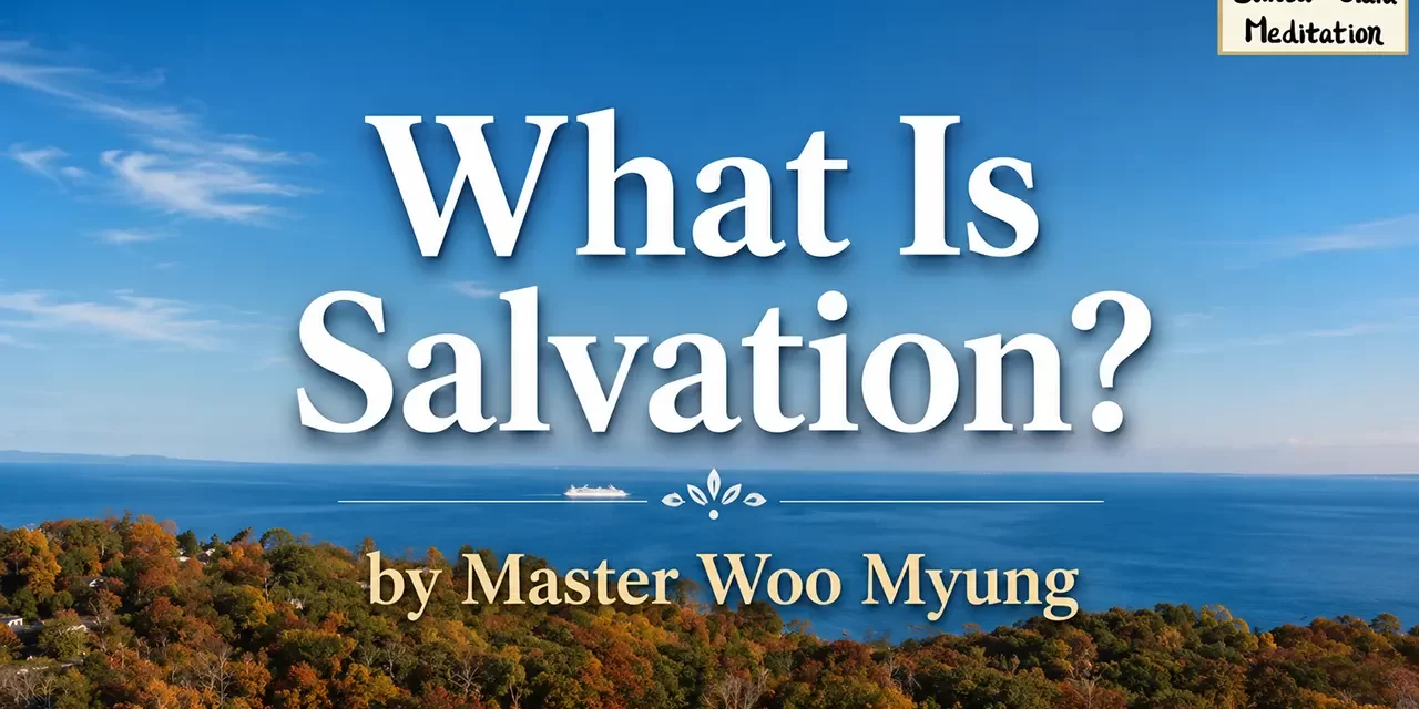 ποΈ What Is Salvation?: Rebirth in the Land of Truth | Master Woo Myung | Santa Clara Meditation