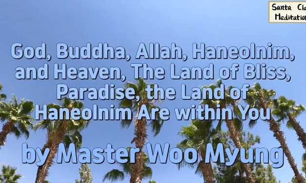 🌟 God, Buddha, Allah, Haneolnim, and Heaven, The Land of Bliss, Paradise, the Land of Haneolnim Are within You | Master Woo Myung | Santa Clara Meditation