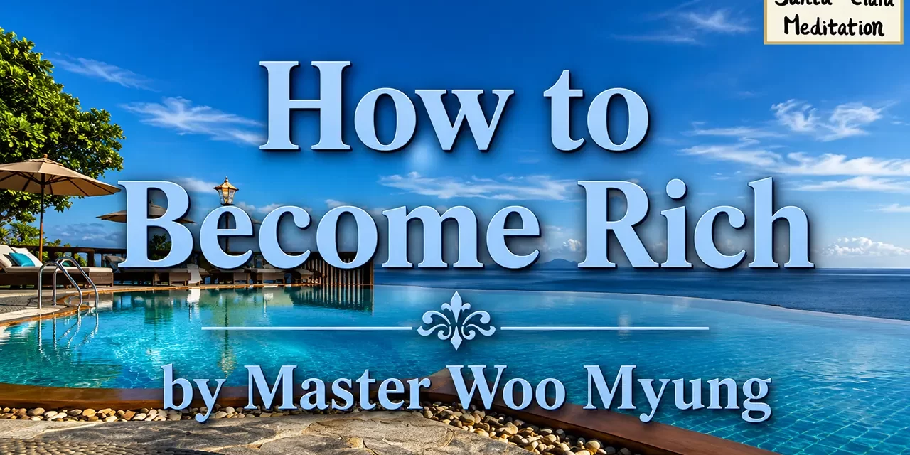 ๐ฐ HOW TO BECOME RICH: BIG MIND, PURE HEART, AND FOCUSED ACTION LEAD TO TRUE SUCCESS | MASTER WOO MYUNG | SANTA CLARA MEDITATION