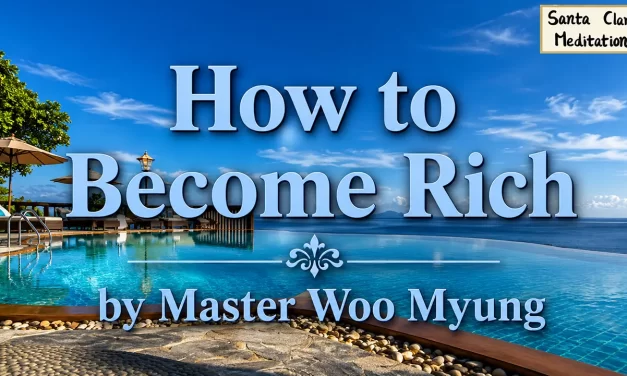 💰 HOW TO BECOME RICH: BIG MIND, PURE HEART, AND FOCUSED ACTION LEAD TO TRUE SUCCESS | MASTER WOO MYUNG | SANTA CLARA MEDITATION