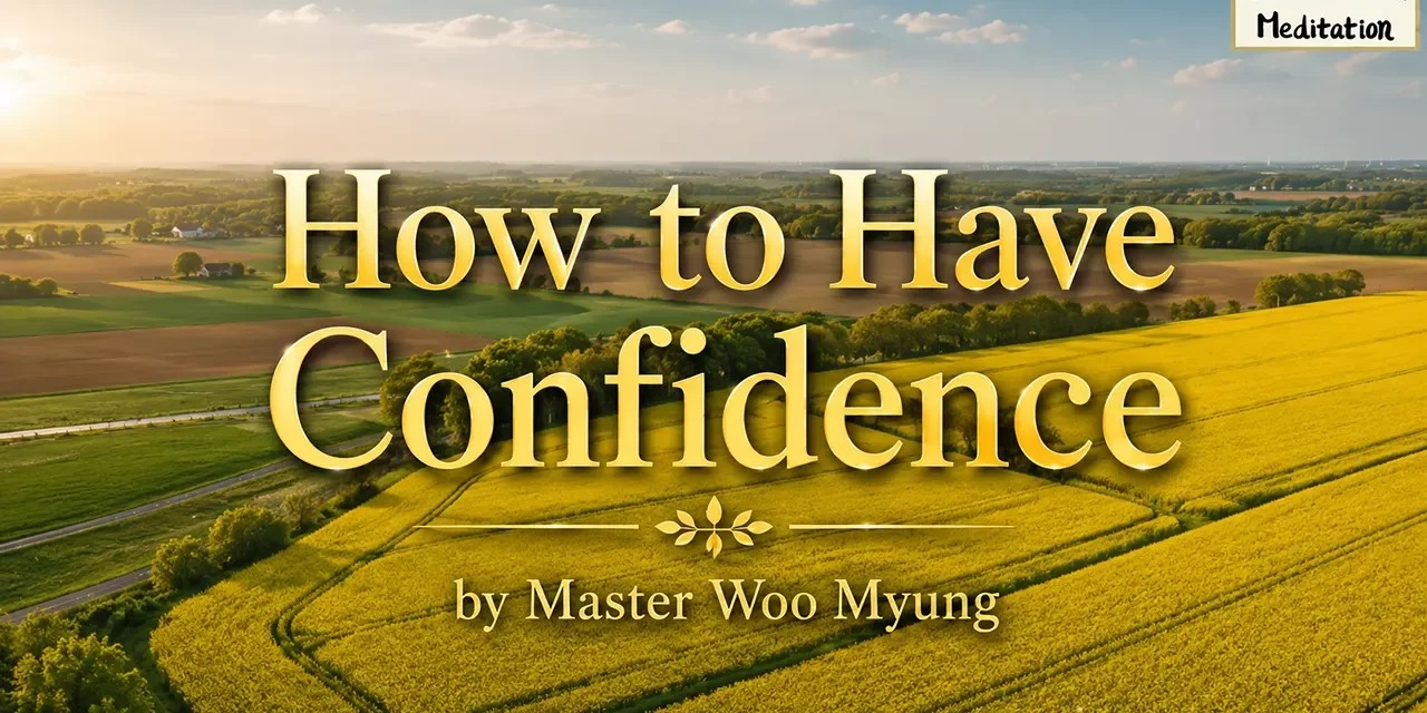 π How to Have Confidence: Inferiority, Self-Belief, True Mind | Master Woo Myung | Santa Clara Meditation