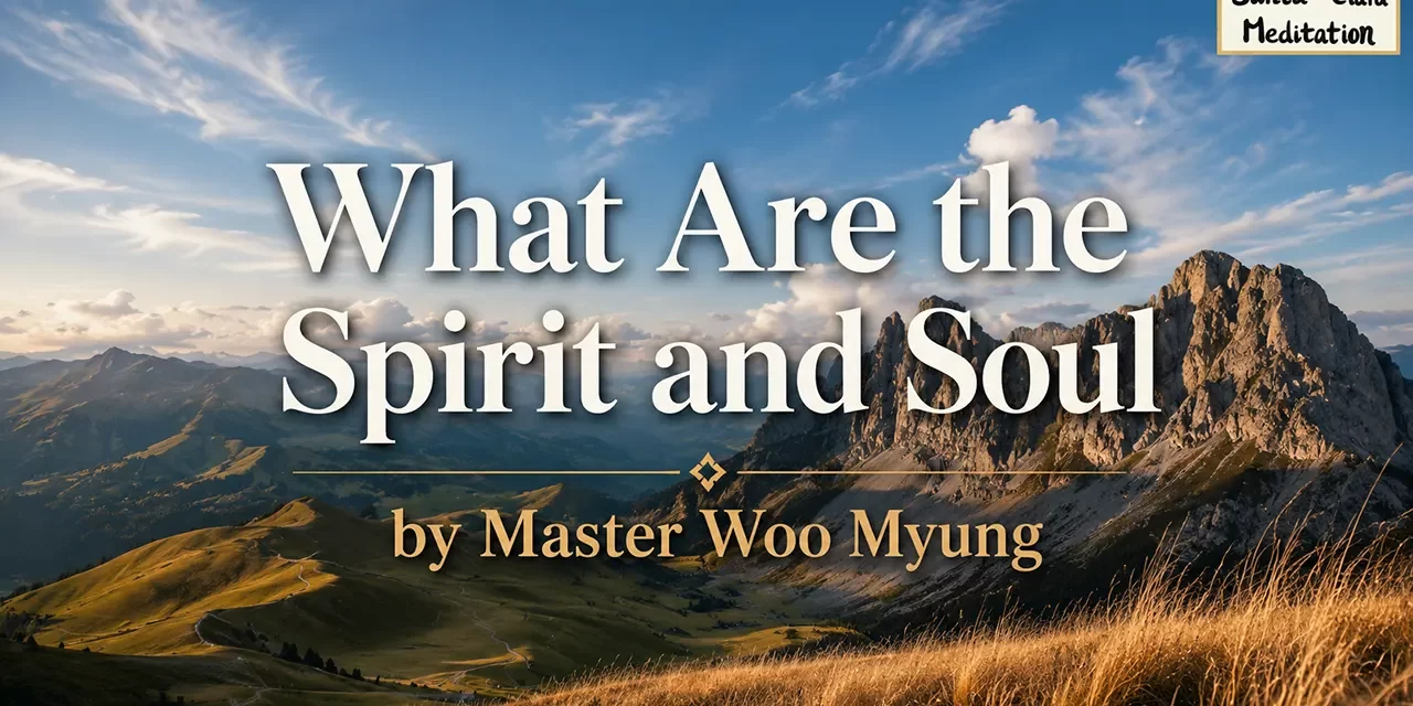 🌟 What Are the Spirit and Soul: Only Truth Can Be Eternal | Master Woo Myung | Santa Clara Meditation