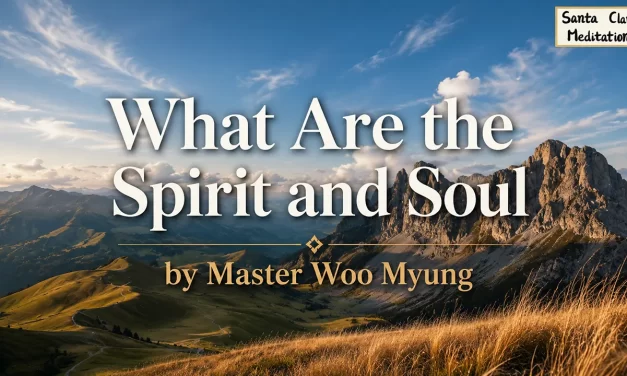 🌟 What Are the Spirit and Soul: Only Truth Can Be Eternal | Master Woo Myung | Santa Clara Meditation