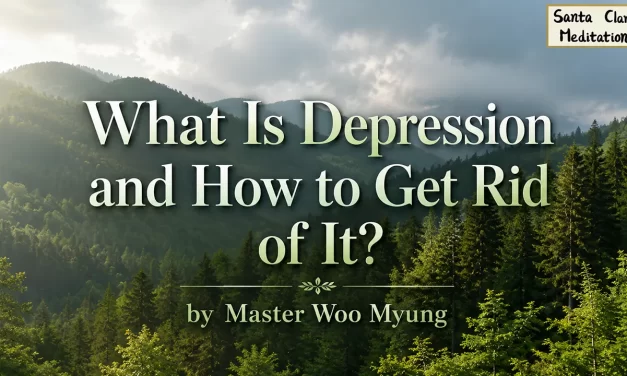 🌞 What Is Depression and How to Get Rid of It? | Master Woo Myung | Santa Clara Meditation