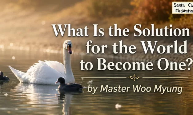 🌷 What Is the Solution for the World to Become One?: Truth Within, Not Names | Master Woo Myung | Santa Clara Meditation