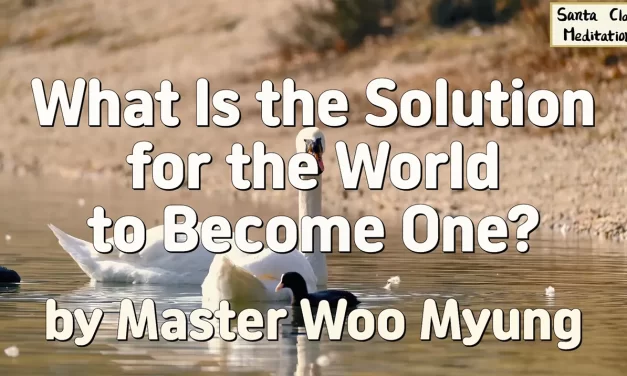 🌷 What Is the Solution for the World to Become One?: Truth Within, Not Names | Master Woo Myung | Santa Clara Meditation