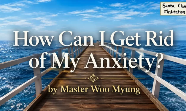 🌬️ How Can I Get Rid of My Anxiety?: Discard Karma, Habits, and the Body | Master Woo Myung | Santa Clara Meditation
