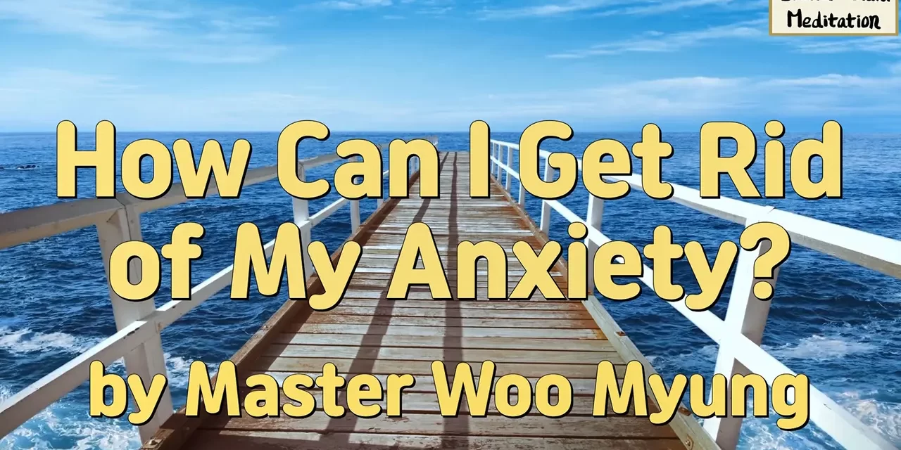 🌬️ How Can I Get Rid of My Anxiety?: Discard Karma, Habits, and the Body | Master Woo Myung | Santa Clara Meditation