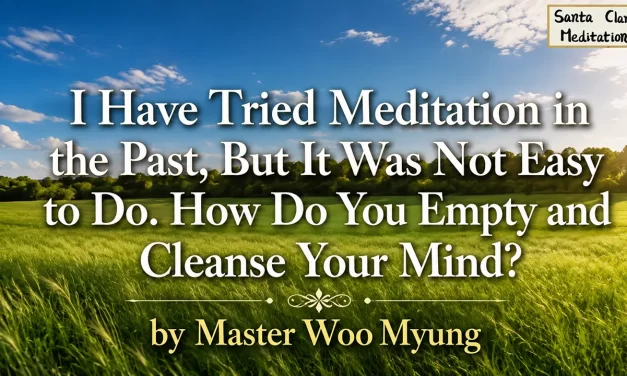 🧘 I Have Tried Meditation in the Past, But It Was Not Easy to Do. How Do You Empty and Cleanse Your Mind? | Master Woo Myung