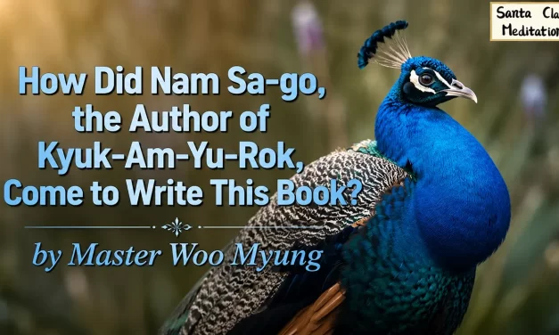 🔮 How Did Nam Sa-go, the Author of Kyuk-Am-Yu-Rok, Come to Write This Book? | Master Woo Myung | Santa Clara Meditation