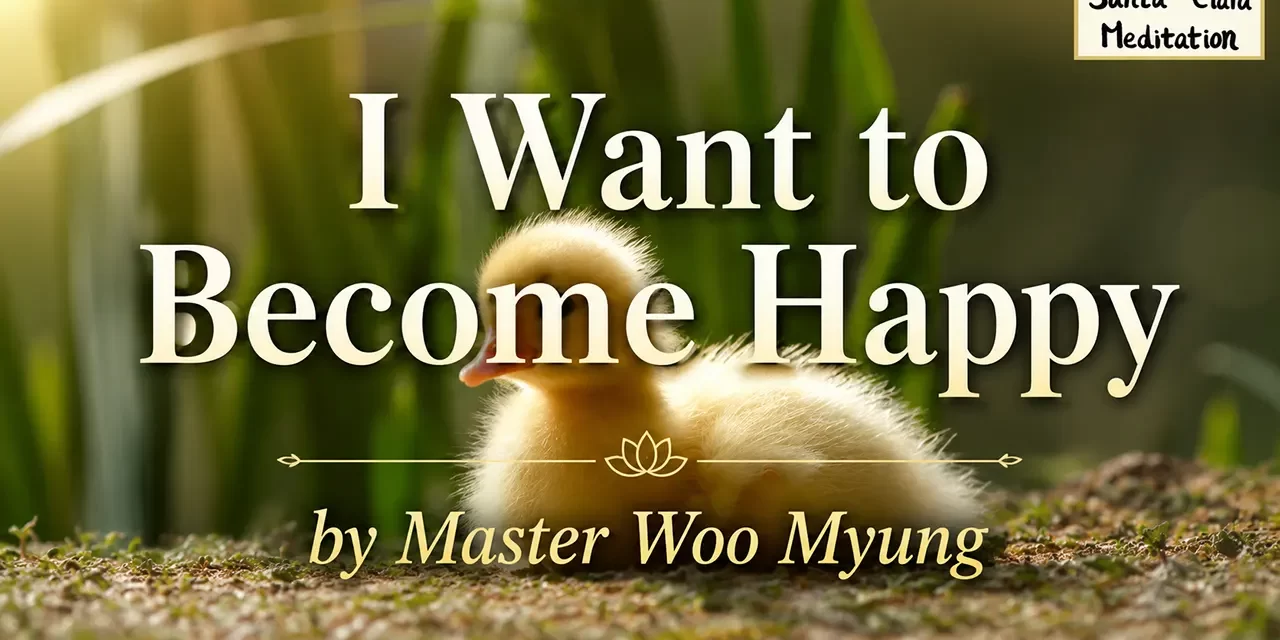 π I Want to Become Happy: Discarding the False Mind and Living as the Universe Mind | Master Woo Myung | Santa Clara Meditation