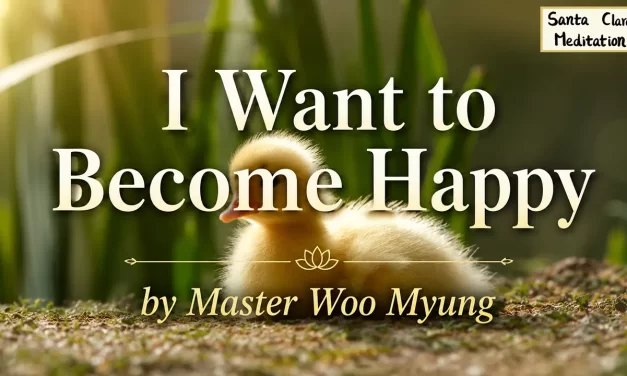 😊 I Want to Become Happy: Discarding the False Mind and Living as the Universe Mind | Master Woo Myung | Santa Clara Meditation