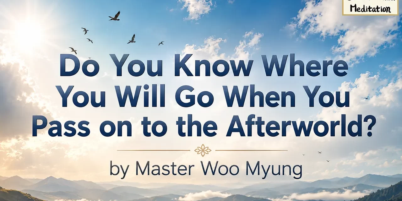 ๐ Do You Know Where You Will Go When You Pass on to the Afterworld?: Mind World, Karma, Eternal Life | Master Woo Myung