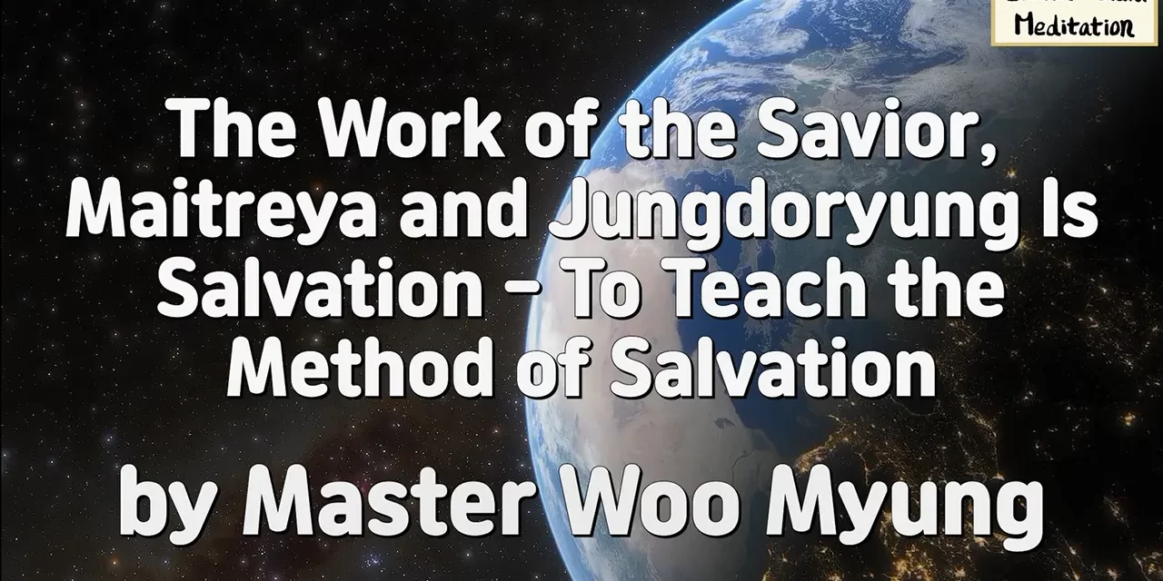 ☀️ THE WORK OF THE SAVIOR, MAITREYA, AND JUNGDORYUNG IS SALVATION | MASTER WOO MYUNG | SANTA CLARA MEDITATION