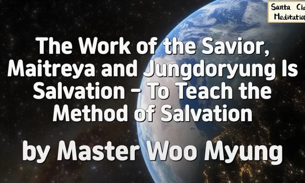☀️ THE WORK OF THE SAVIOR, MAITREYA, AND JUNGDORYUNG IS SALVATION | MASTER WOO MYUNG | SANTA CLARA MEDITATION