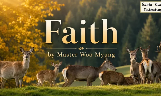 🌞 Faith: True Conviction Beyond Belief | Master Woo Myung | Santa Clara Meditation