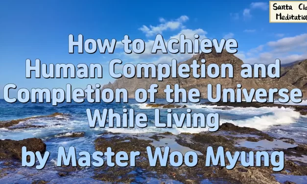 🌠 HUMAN COMPLETION AND TRUE HEAVEN WHILE LIVING: DISCARD THE FALSE MIND TO BE REBORN IN TRUTH | MASTER WOO MYUNG | SANTA CLARA MEDITATION