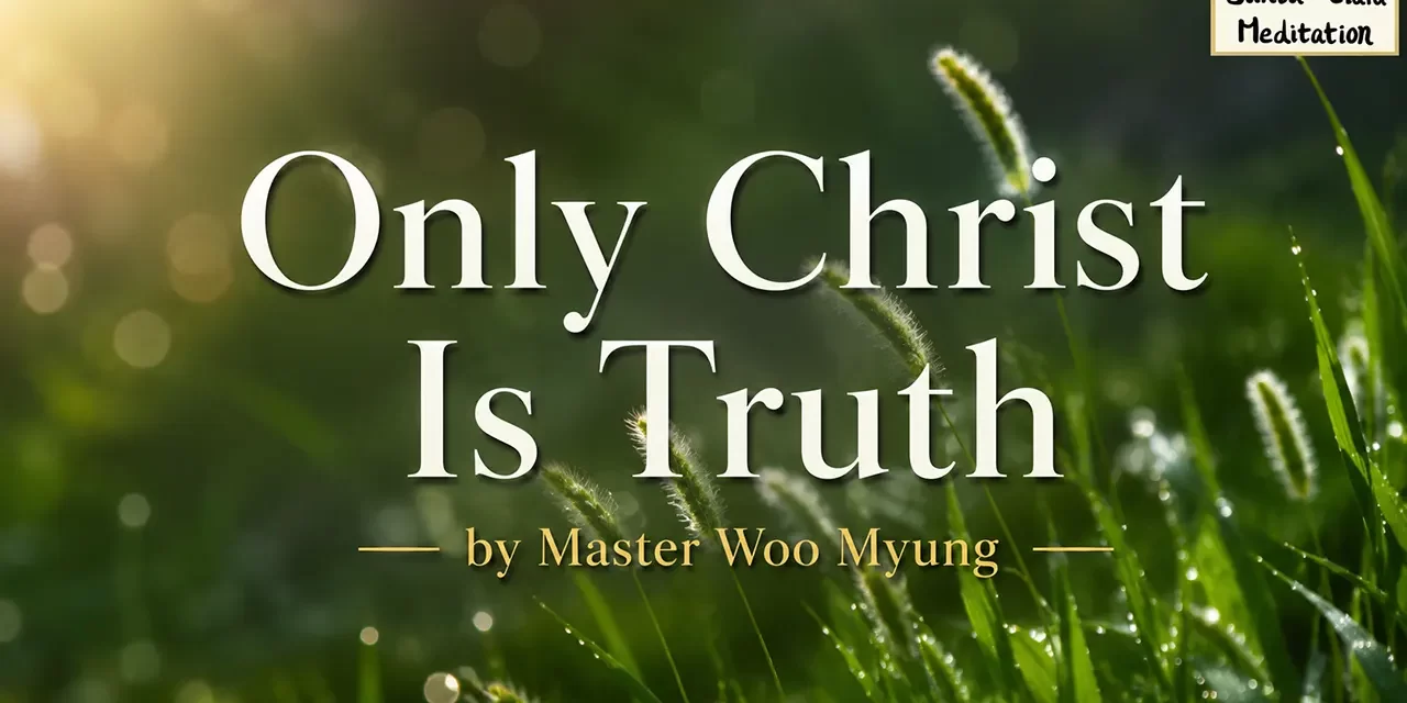 ๐ ONLY CHRIST IS TRUTH: WHY CHRIST MEANS BECOMING TRUTH TO ENTER HEAVEN | MASTER WOO MYUNG