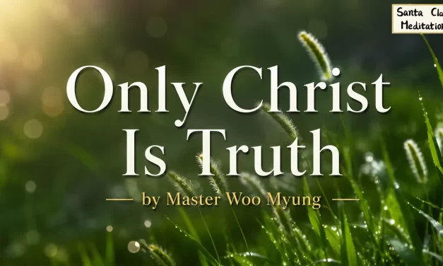 🎈 ONLY CHRIST IS TRUTH: WHY CHRIST MEANS BECOMING TRUTH TO ENTER HEAVEN | MASTER WOO MYUNG