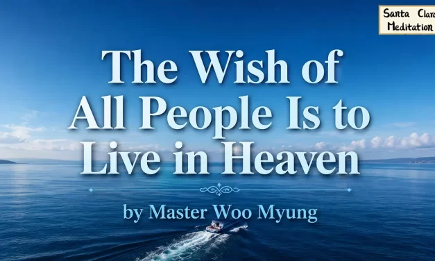 🌈 THE WISH OF ALL PEOPLE IS TO LIVE IN HEAVEN | MASTER WOO MYUNG | SANTA CLARA MEDITATION
