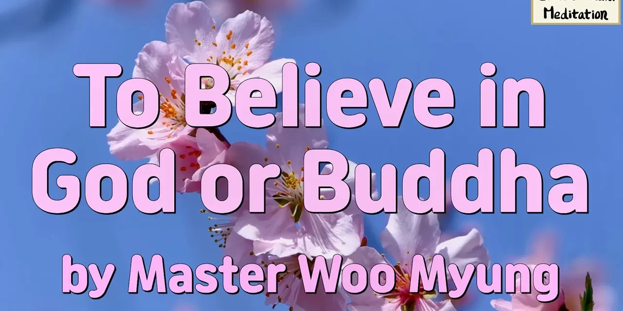 🌞 TO BELIEVE IN GOD OR BUDDHA: TRUE BELIEF MEANS BECOMING TRUTH ITSELF | MASTER WOO MYUNG | SANTA CLARA MEDITATION