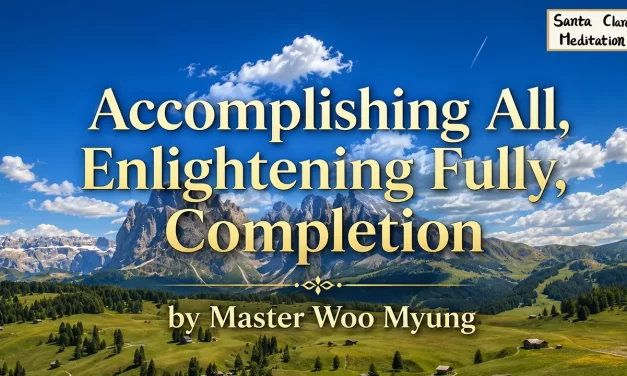 🌟 ACCOMPLISHING ALL, ENLIGHTENING FULLY, COMPLETION: BECOMING ONE WITH THE SOUL OF THE UNIVERSE | MASTER WOO MYUNG | SANTA CLARA MEDITATION