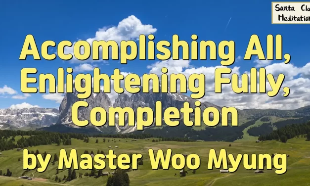 🌟 ACCOMPLISHING ALL, ENLIGHTENING FULLY, COMPLETION: BECOMING ONE WITH THE SOUL OF THE UNIVERSE | MASTER WOO MYUNG | SANTA CLARA MEDITATION