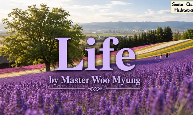 🌱 Life: Beyond Living and Dying—What It Really Means to Exist | Master Woo Myung | Santa Clara Meditation