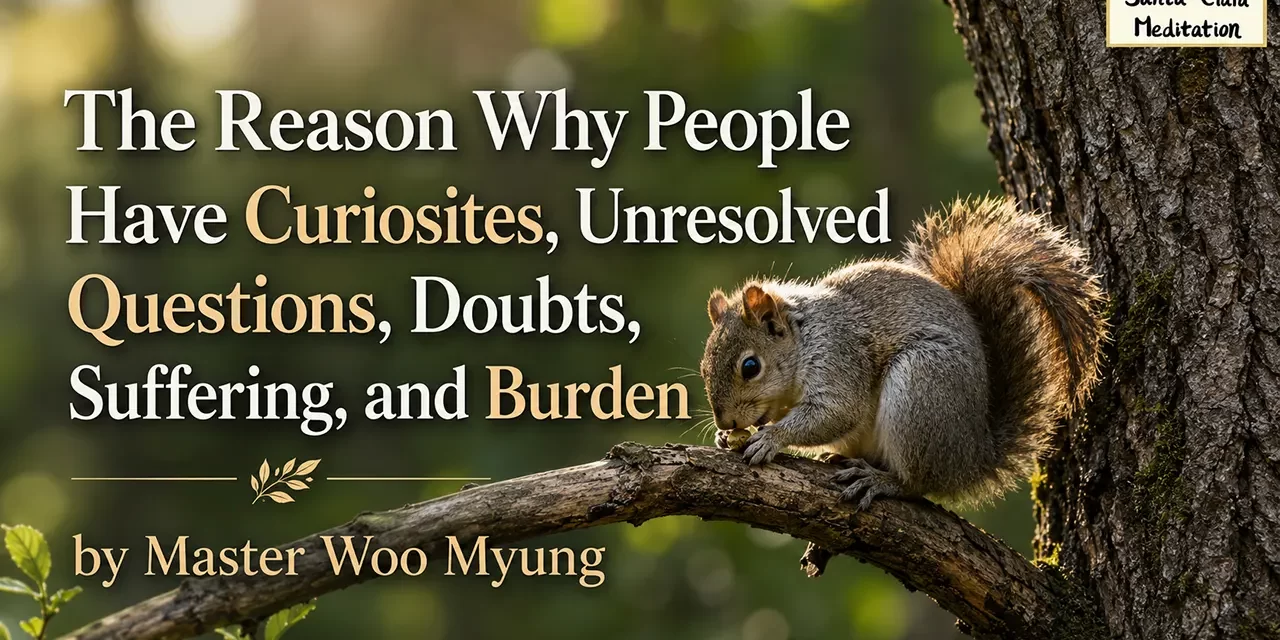 🌤️ The Reason Why People Have Curiosities, Unresolved Questions, Doubts, Suffering, and Burden | Master Woo Myung | Santa Clara Meditation