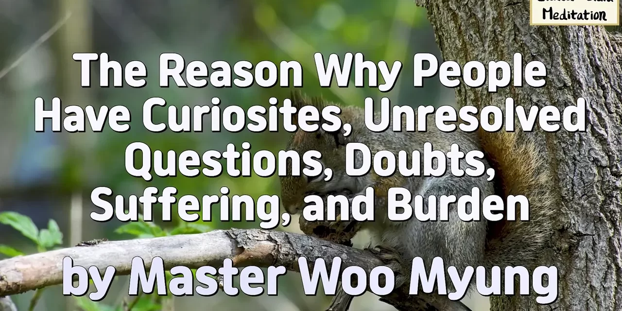 🌤️ The Reason Why People Have Curiosities, Unresolved Questions, Doubts, Suffering, and Burden | Master Woo Myung | Santa Clara Meditation