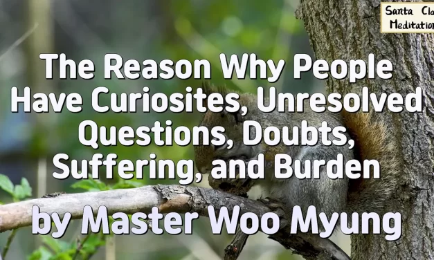 🌤️ The Reason Why People Have Curiosities, Unresolved Questions, Doubts, Suffering, and Burden | Master Woo Myung | Santa Clara Meditation