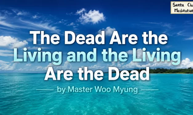 ⚰️ The Dead Are the Living and the Living Are the Dead: Mind World, False Self, Return to Truth | Master Woo Myung | Santa Clara Meditation