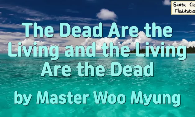 ⚰️ The Dead Are the Living and the Living Are the Dead: Mind World, False Self, Return to Truth | Master Woo Myung | Santa Clara Meditation