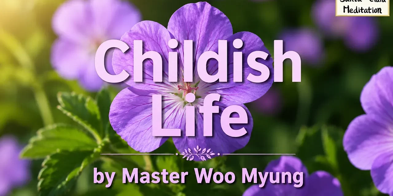 🌈 Childish Life: Emotions, Gratitude, True Maturity | Master Woo Myung | Santa Clara Meditation