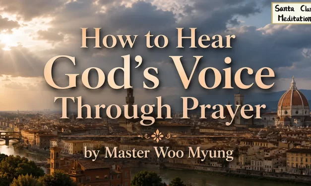 🙏 HOW TO HEAR GOD’S VOICE THROUGH PRAYER: TRUE REPENTANCE & ONENESS WITH THE DIVINE | MASTER WOO MYUNG | SANTA CLARA MEDITATION