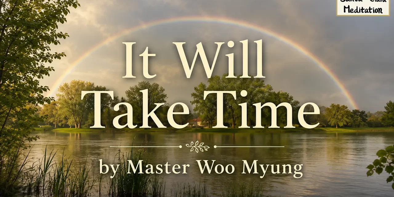 ๐ค It Will Take Time: Awakening from Delusion to Live as Truth in the Eternal Heaven | Master Woo Myung | Santa Clara Meditation