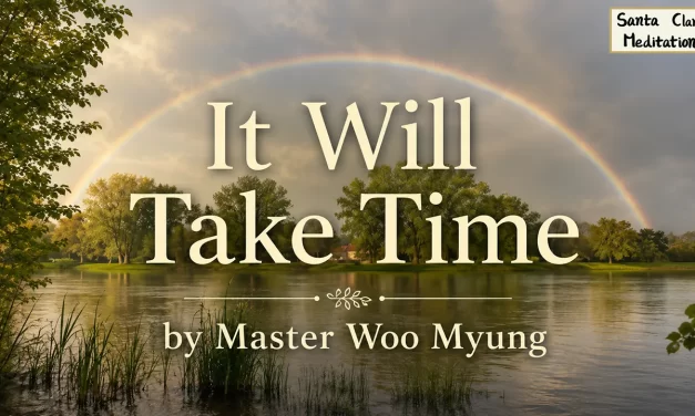 🌤 It Will Take Time: Awakening from Delusion to Live as Truth in the Eternal Heaven | Master Woo Myung | Santa Clara Meditation