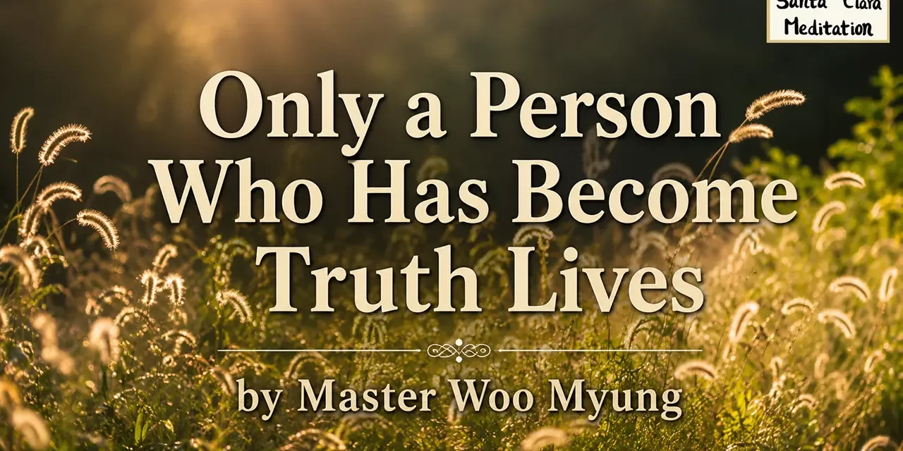 π ONLY A PERSON WHO HAS BECOME TRUTH LIVES: ETERNAL LIFE THROUGH UNITY WITH THE UNIVERSE | MASTER WOO MYUNG | SANTA CLARA MEDITATION