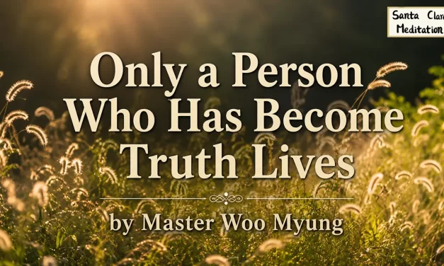 🌞 ONLY A PERSON WHO HAS BECOME TRUTH LIVES: ETERNAL LIFE THROUGH UNITY WITH THE UNIVERSE | MASTER WOO MYUNG | SANTA CLARA MEDITATION