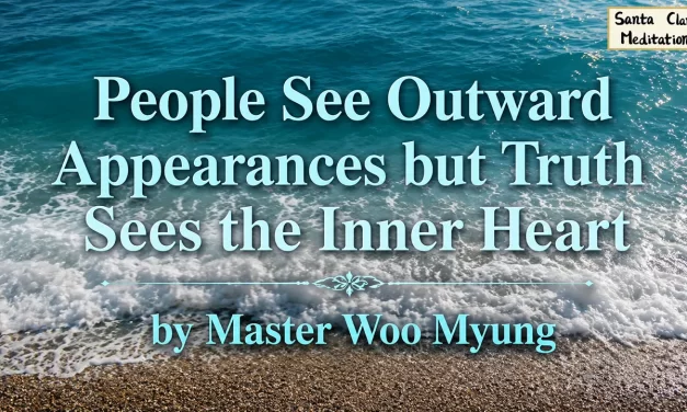 🌼 People See Outward Appearances but Truth Sees the Inner Heart: Real Worth Comes from Within | Master Woo Myung | Santa Clara Meditation